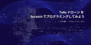 Tello ドローン を Scratch でプログラミングしてみよう